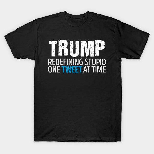 Trump - Redefining Stupid One Tweet At a Time' T-Shirt by ourwackyhome